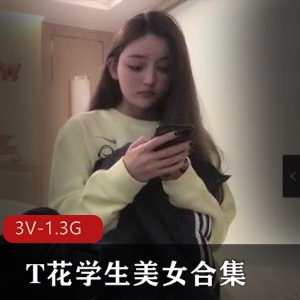 T花学生美女合集：大三大四在校学姐，颜值身材用嘴，视频时长43分钟至1小时39分钟