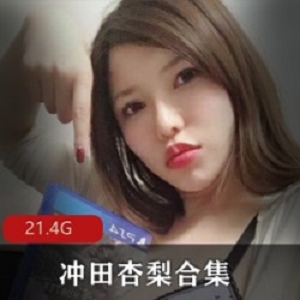 岛国女神冲田杏梨Onlyfans私拍合集，361部视频21.4G，绅士们千万不要错过！