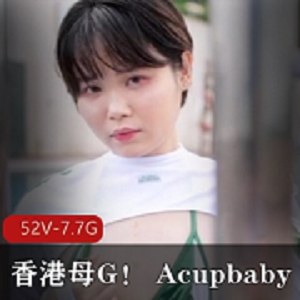 香港Acupbaby资源合集：疯狂户外爆弄，多人游进入！52V，7.7G视频全收录